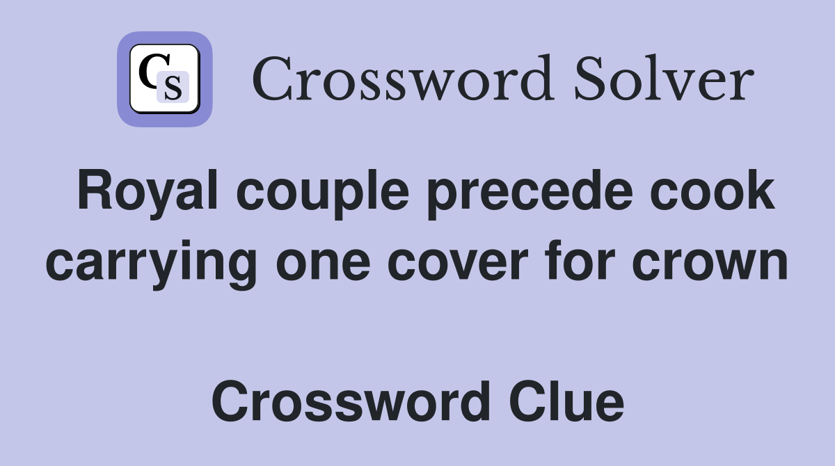 Royal couple precede cook carrying one cover for crown  Crossword Clue