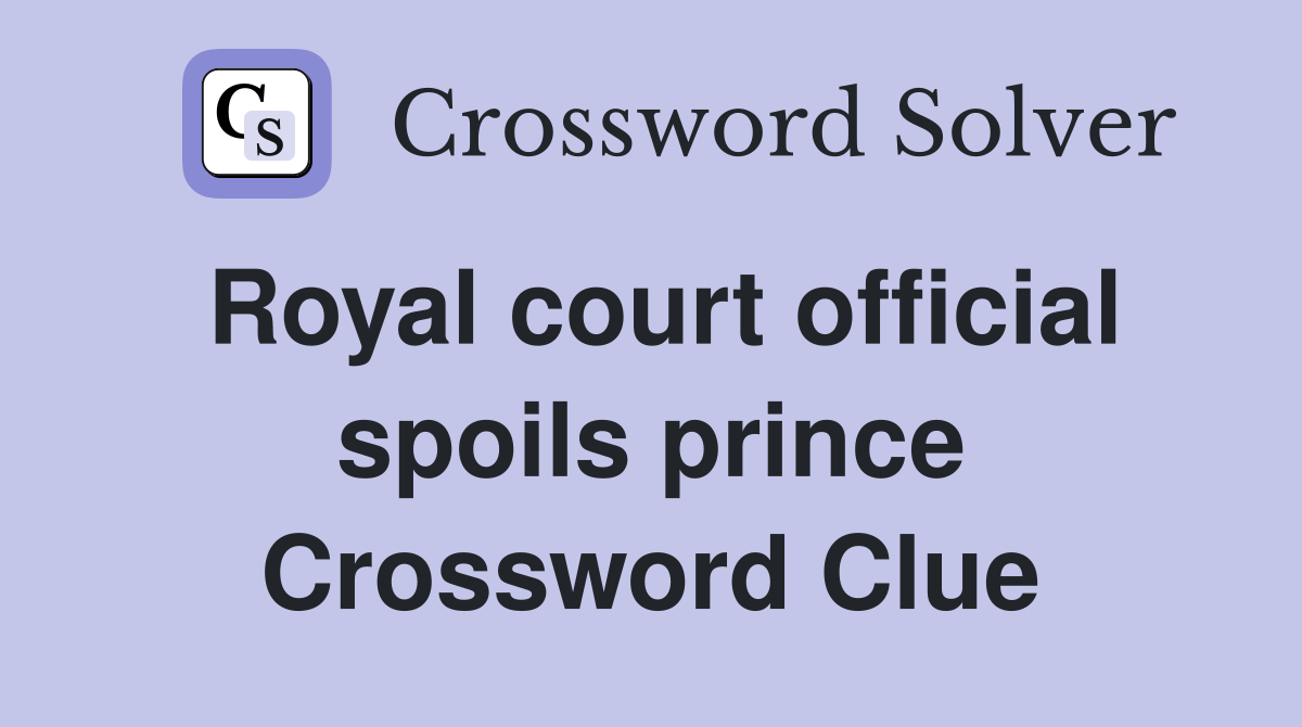 Royal court official spoils prince Crossword Clue