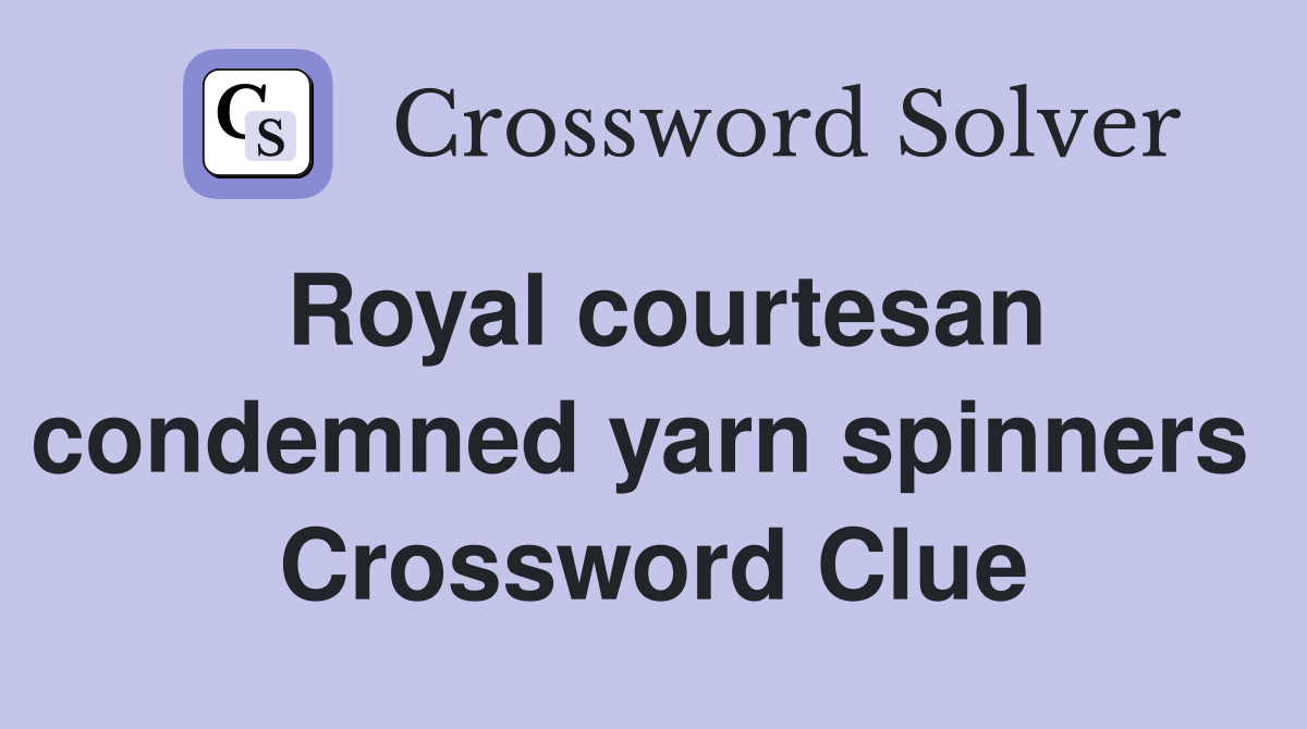 Royal courtesan condemned yarn spinners  Crossword Clue