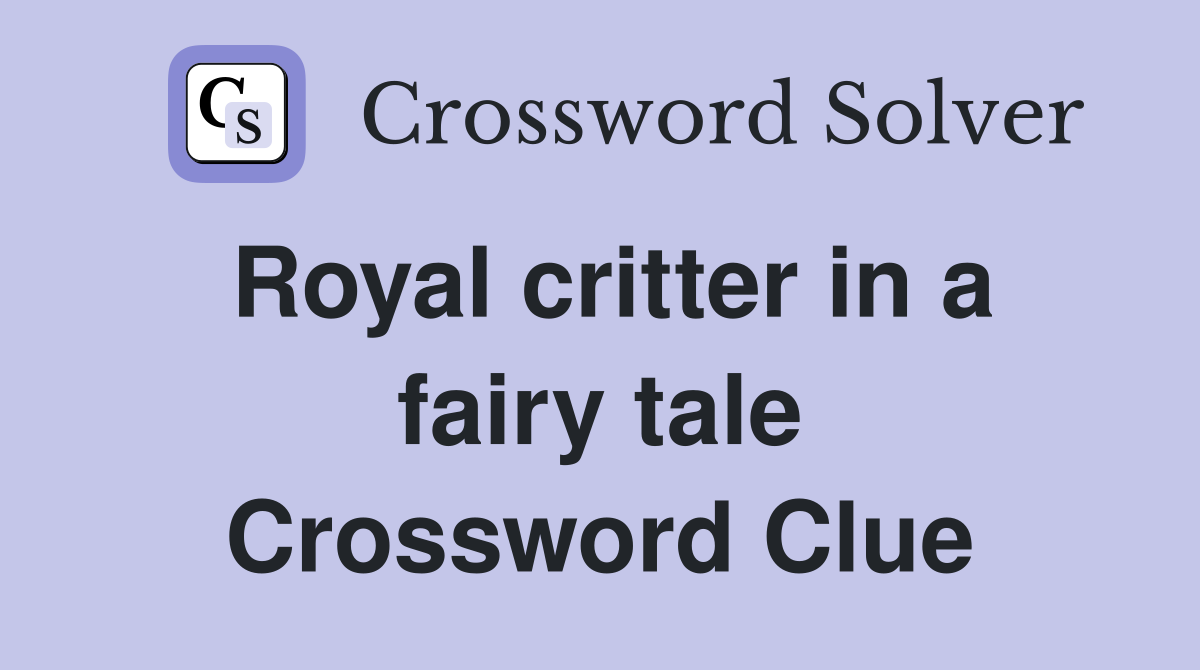 Royal critter in a fairy tale Crossword Clue