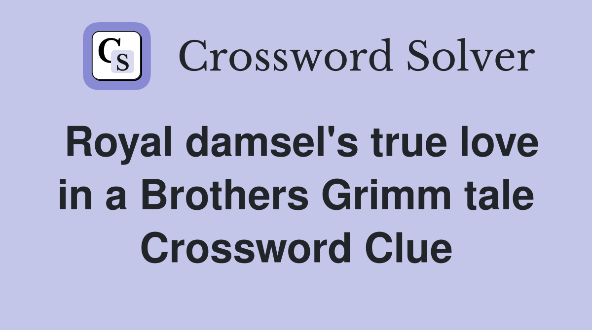 Royal damsel's true love in a Brothers Grimm tale Crossword Clue