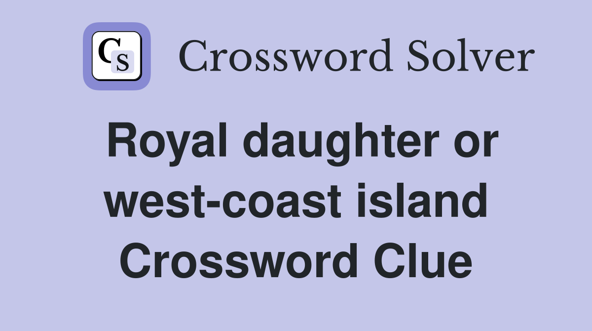 Royal daughter or west-coast island Crossword Clue