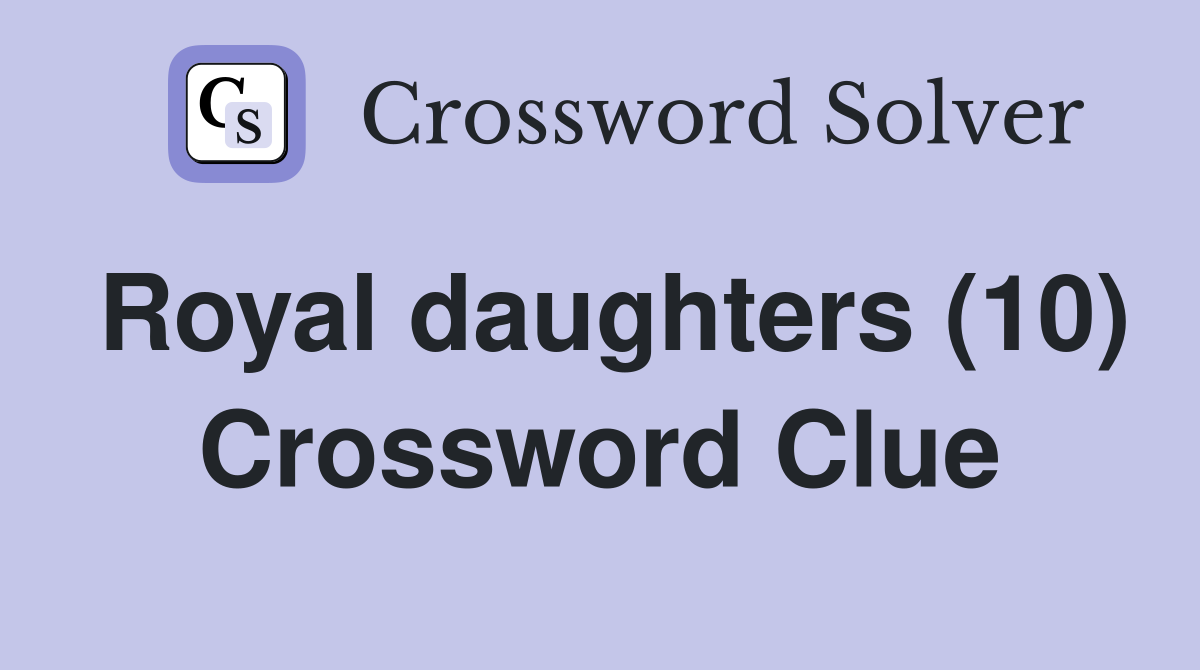 Royal daughters (10) Crossword Clue