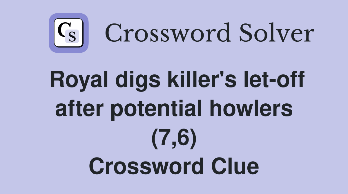 Royal digs killer's let-off after potential howlers (7,6) Crossword Clue