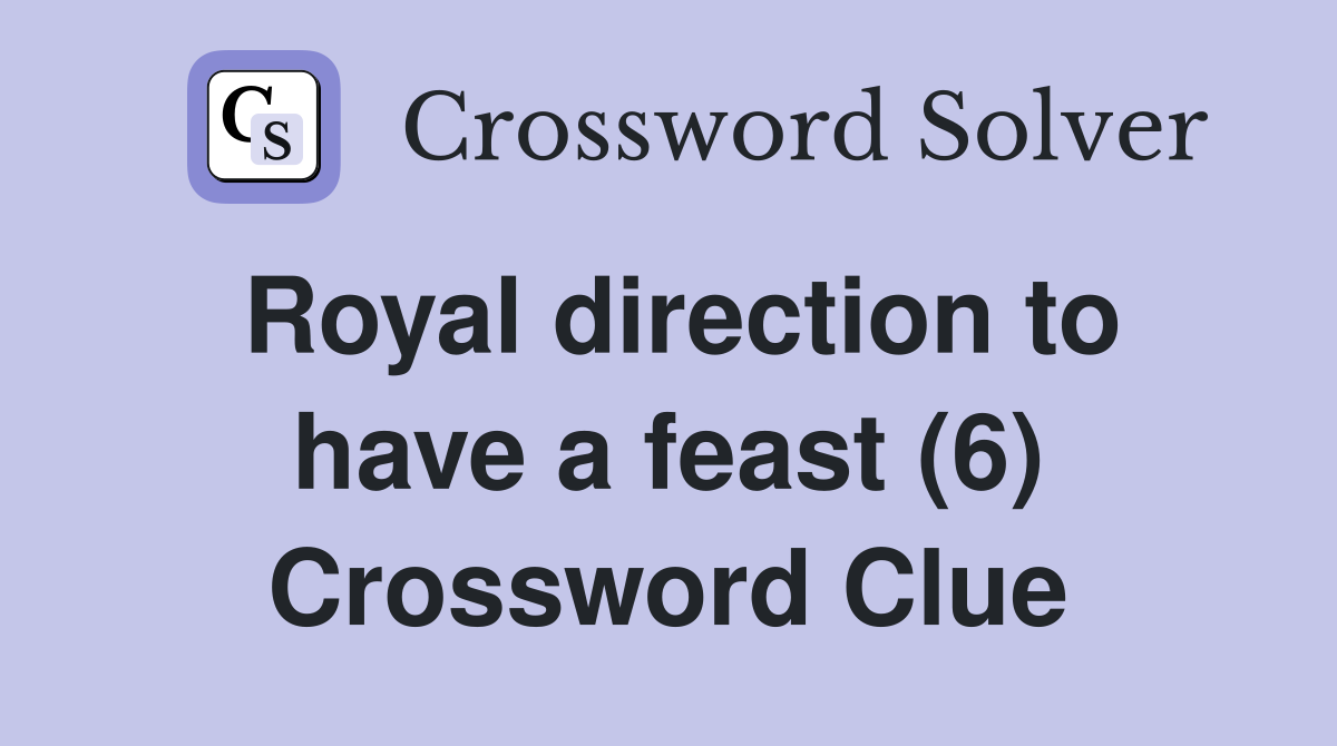 Royal direction to have a feast (6) Crossword Clue