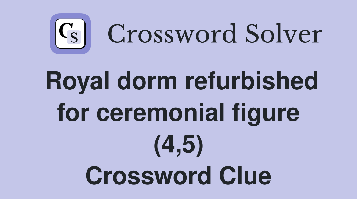 Royal dorm refurbished for ceremonial figure (4,5) Crossword Clue
