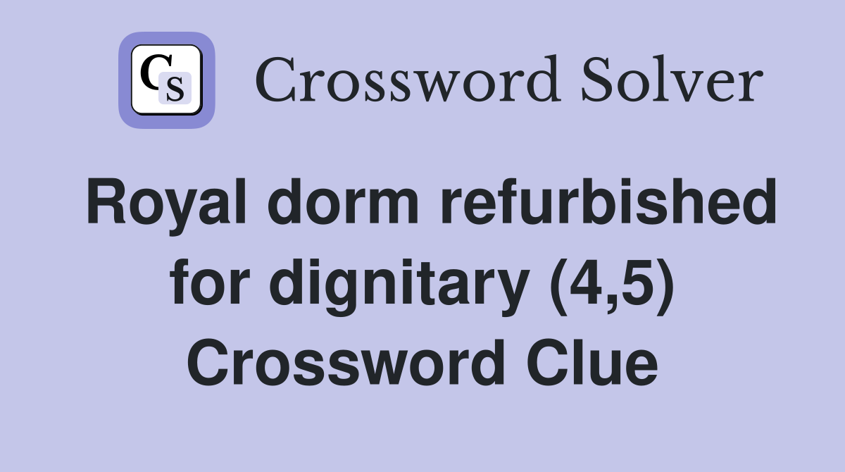Royal dorm refurbished for dignitary (4,5) Crossword Clue