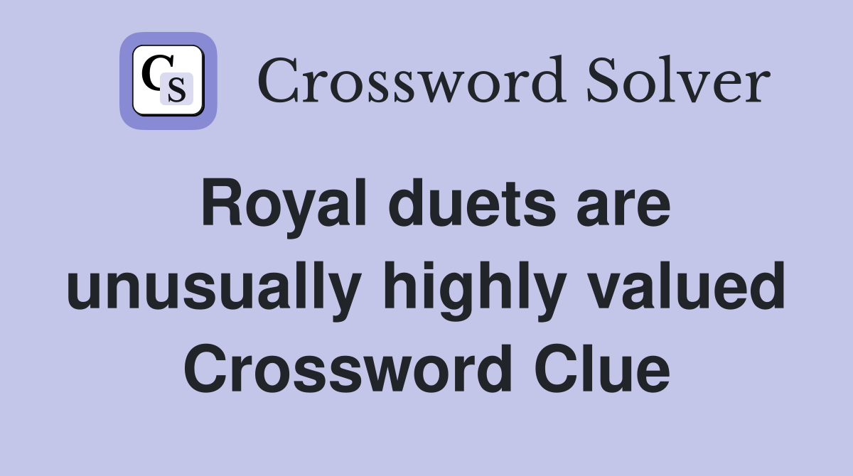 Royal duets are unusually highly valued Crossword Clue