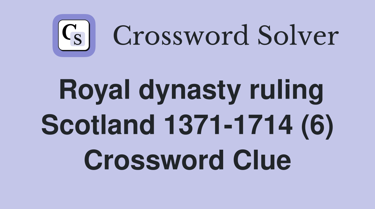 Royal dynasty ruling Scotland 1371-1714 (6) Crossword Clue