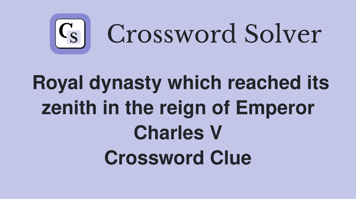 Royal dynasty which reached its zenith in the reign of Emperor Charles V Crossword Clue