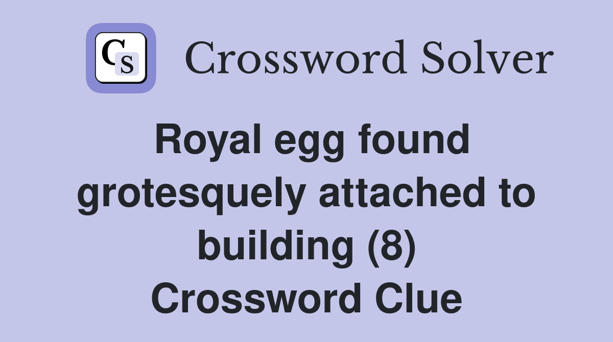 Royal egg found grotesquely attached to building (8) Crossword Clue