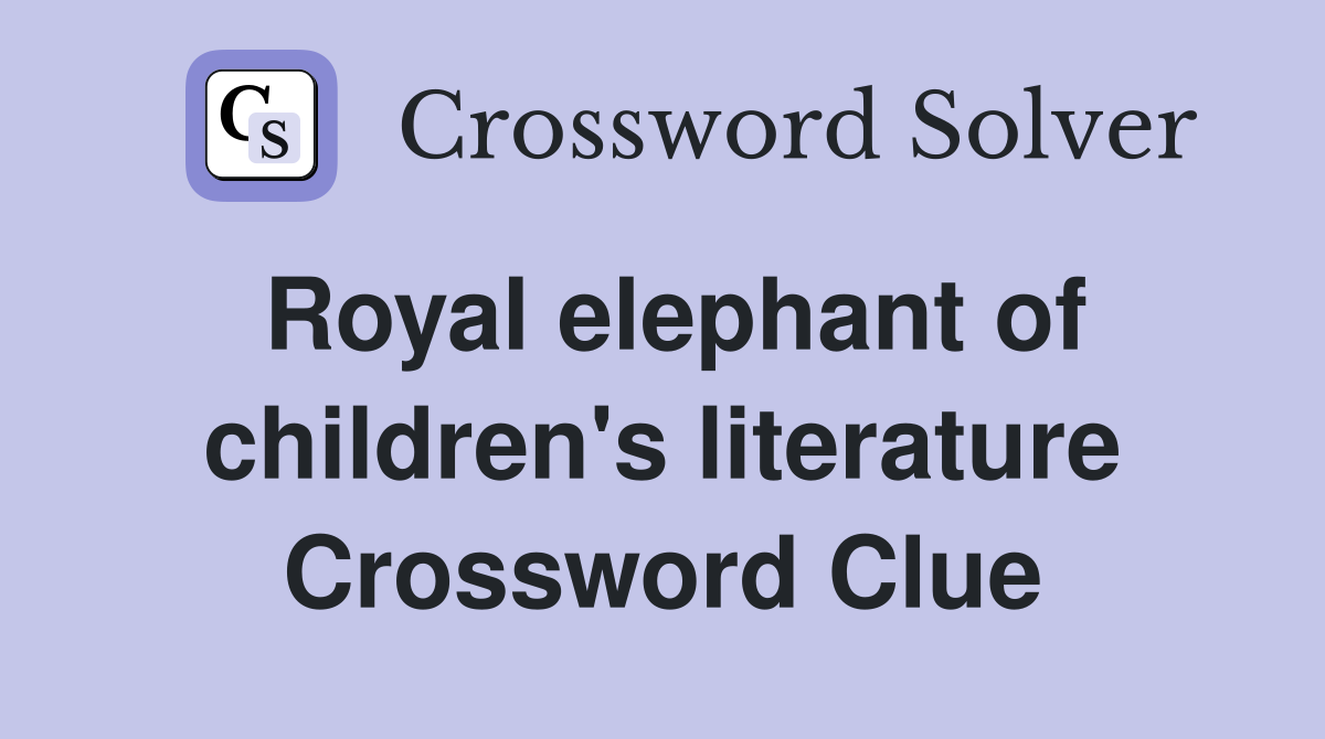 Royal elephant of children's literature Crossword Clue