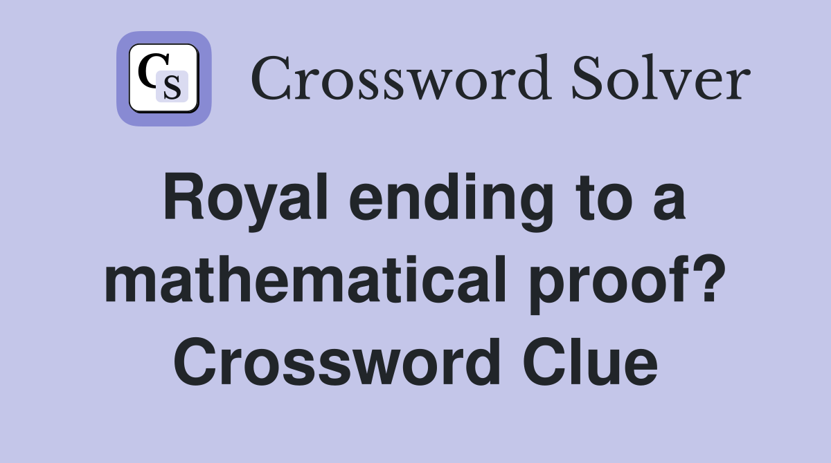 Royal ending to a mathematical proof? Crossword Clue