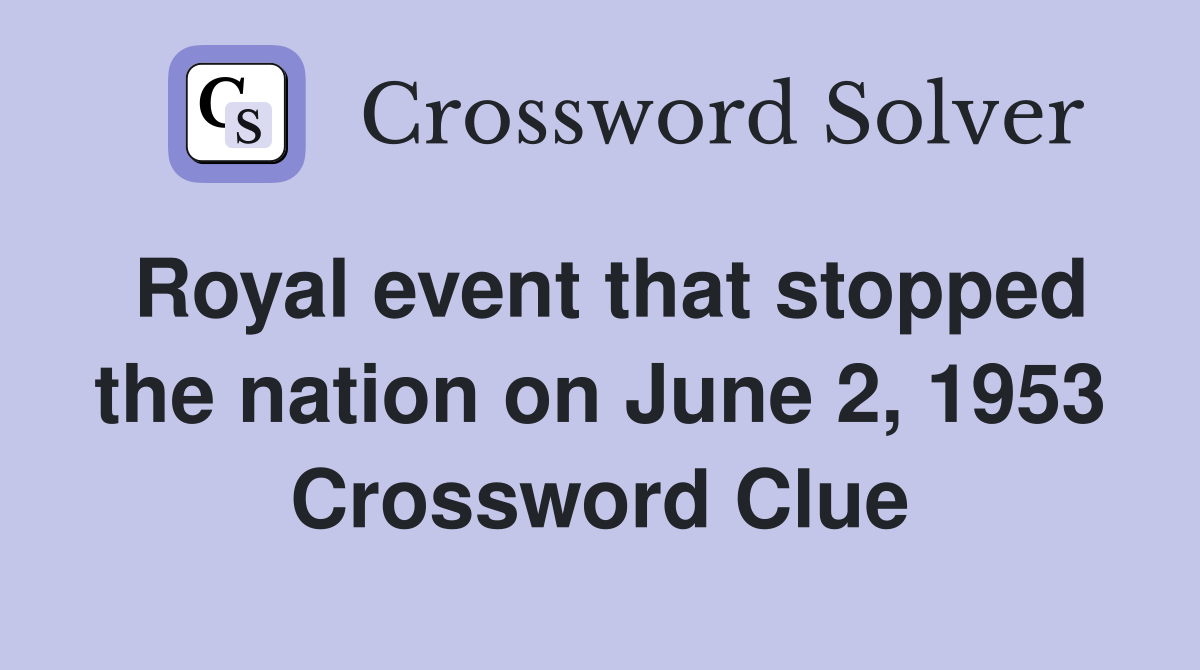 Royal event that stopped the nation on June 2, 1953 Crossword Clue