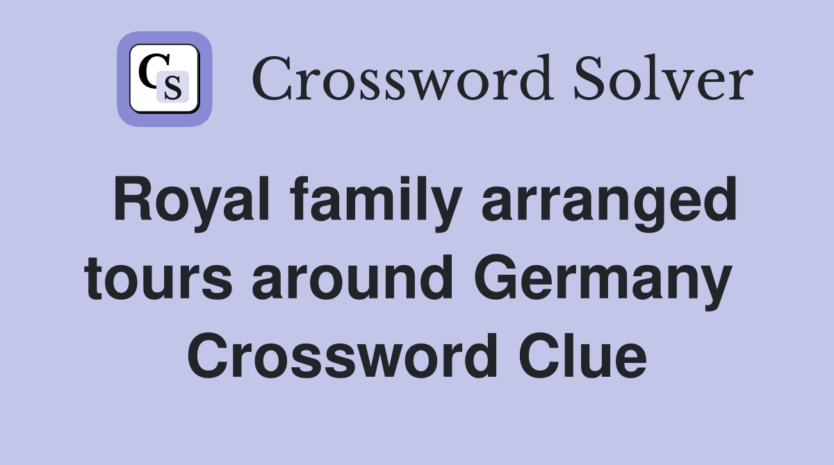 Royal family arranged tours around Germany  Crossword Clue