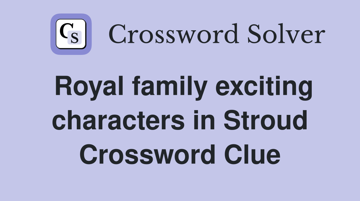 Royal family exciting characters in Stroud Crossword Clue
