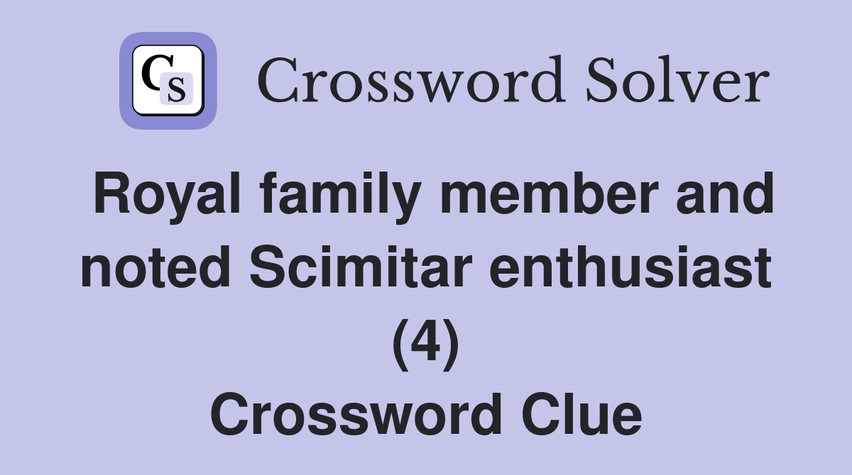Royal family member and noted Scimitar enthusiast (4) Crossword Clue