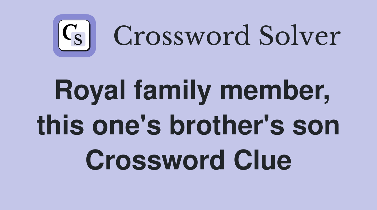 Royal family member, this one's brother's son Crossword Clue