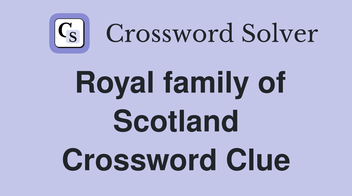 Royal family of Scotland Crossword Clue