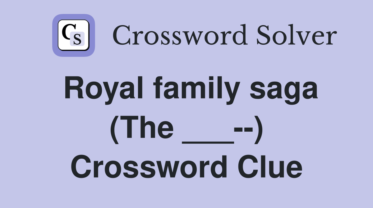 Royal family saga (The ___--) Crossword Clue