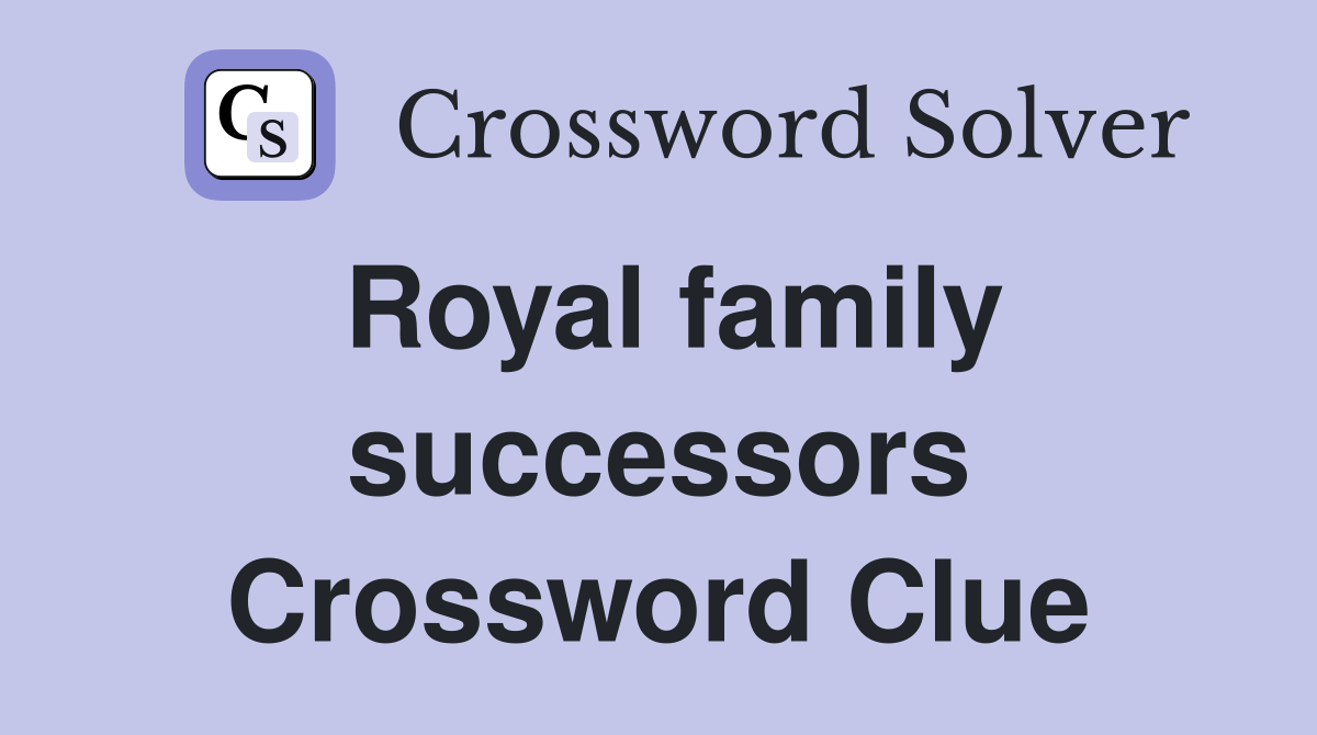 Royal family successors Crossword Clue