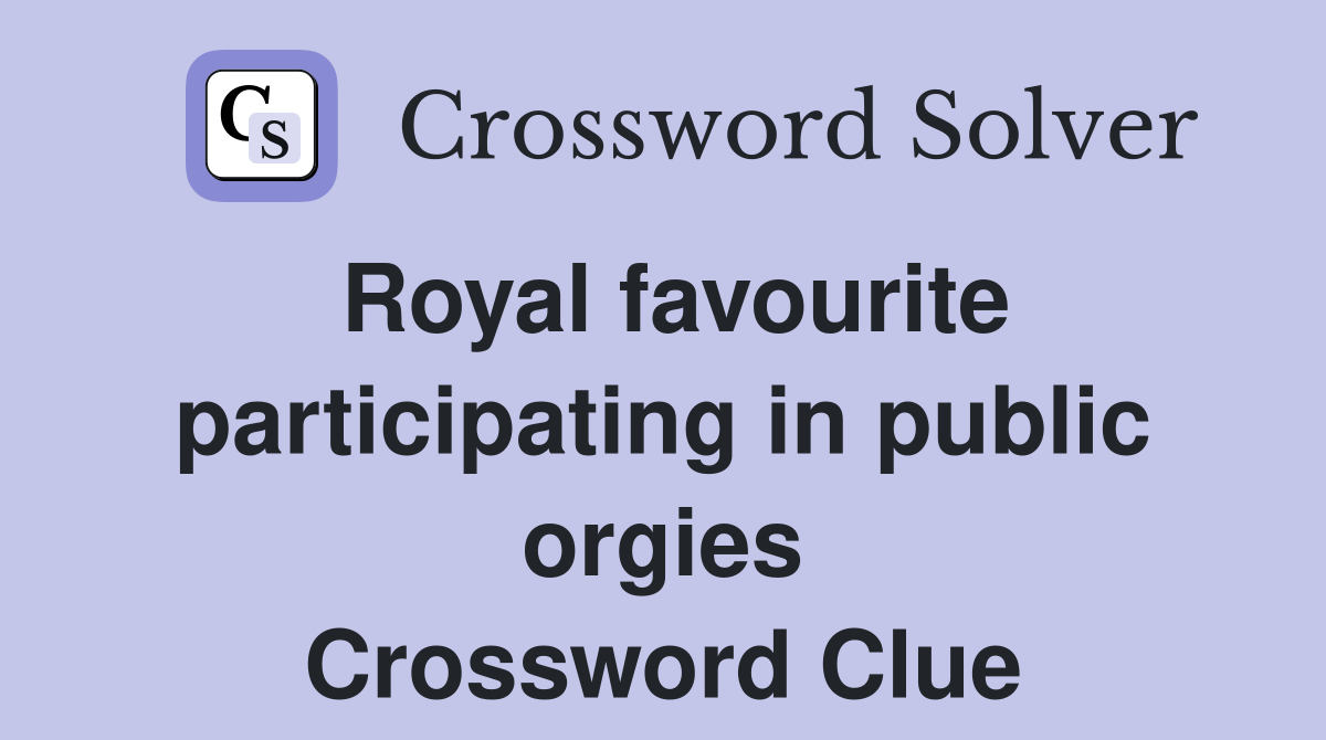Royal favourite participating in public orgies Crossword Clue