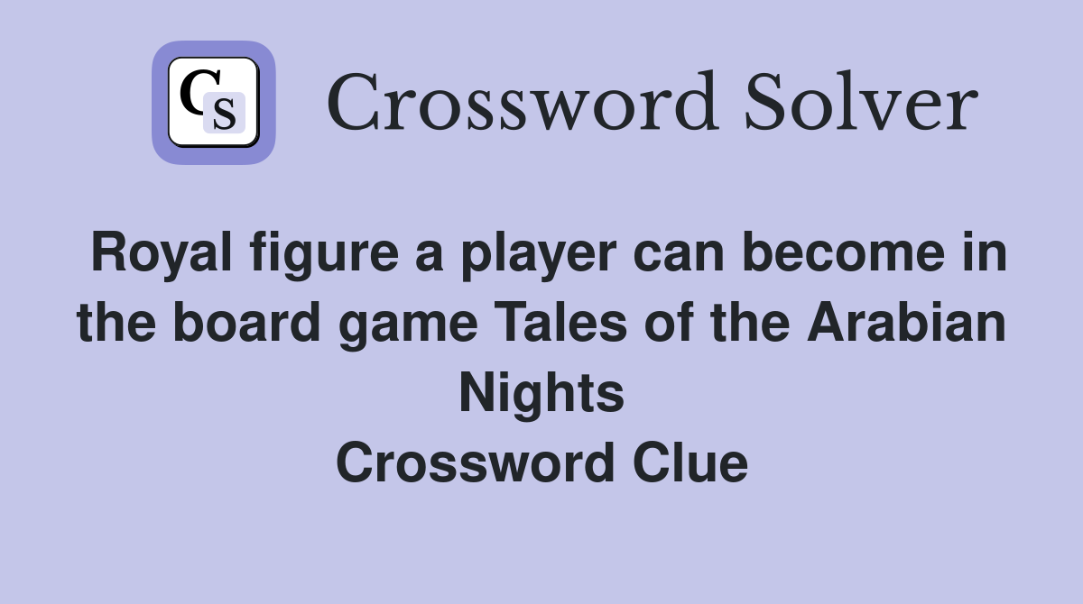 Royal figure a player can become in the board game Tales of the Arabian Nights Crossword Clue
