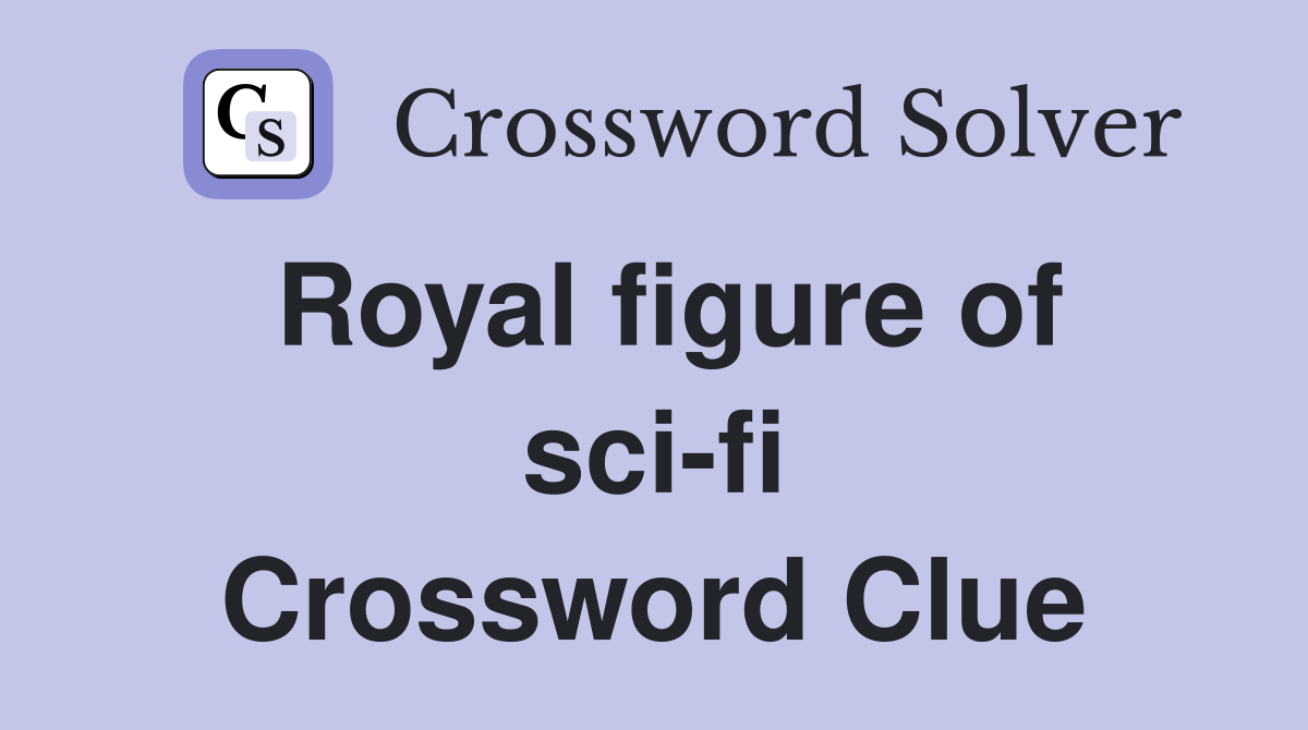 Royal figure of sci-fi Crossword Clue