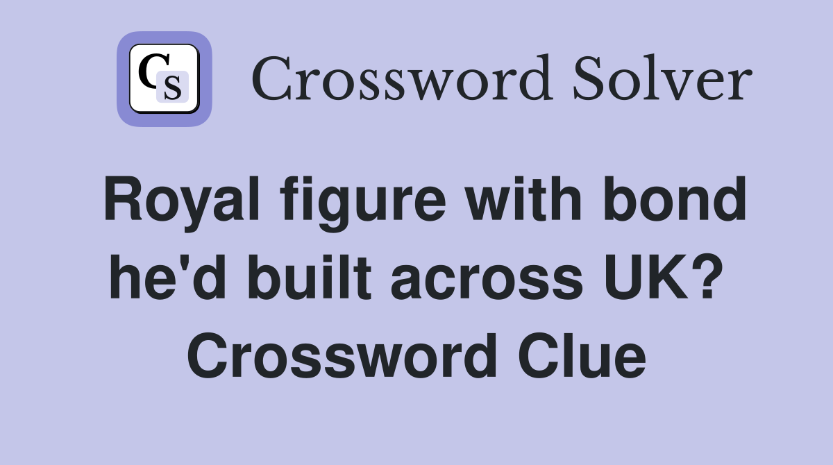 Royal figure with bond he'd built across UK? Crossword Clue