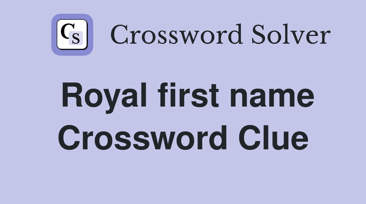 Royal first name Crossword Clue
