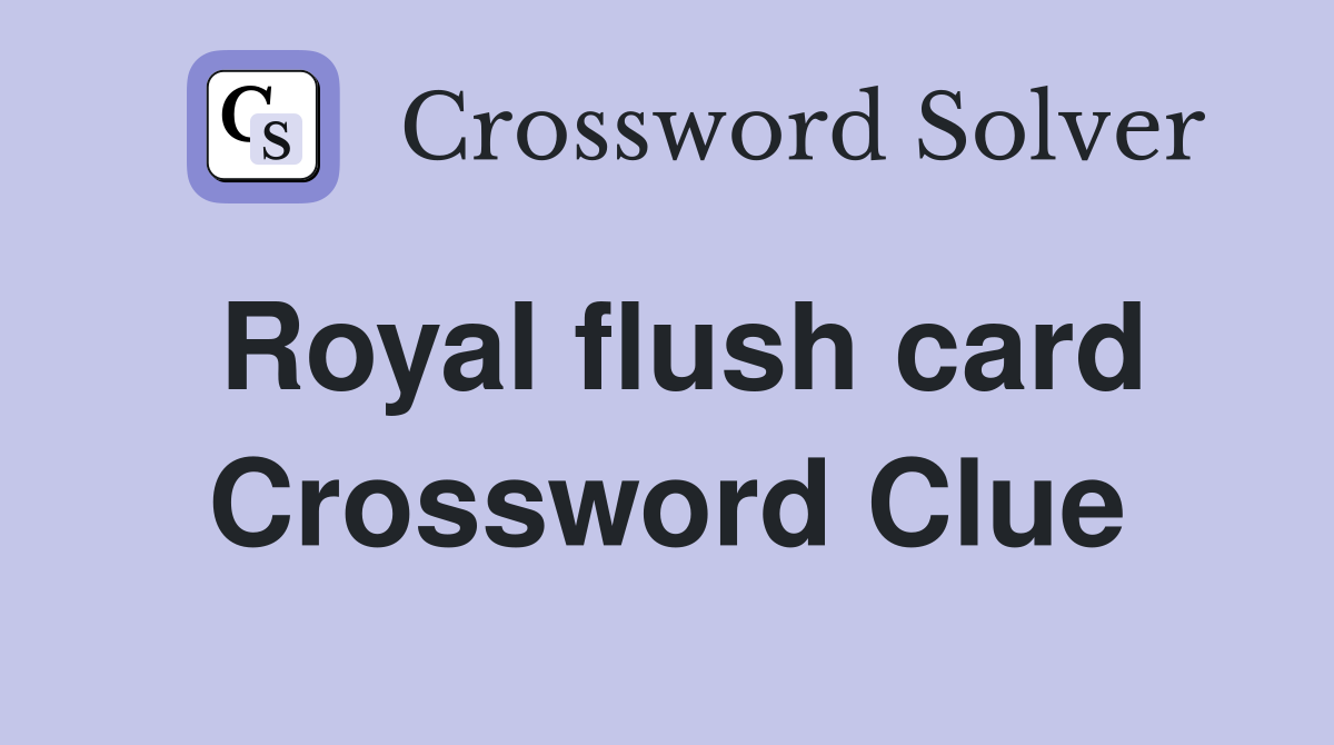Royal flush card Crossword Clue