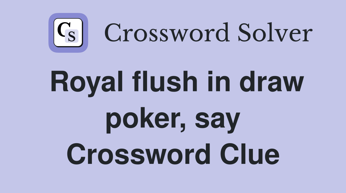 Royal flush in draw poker, say Crossword Clue
