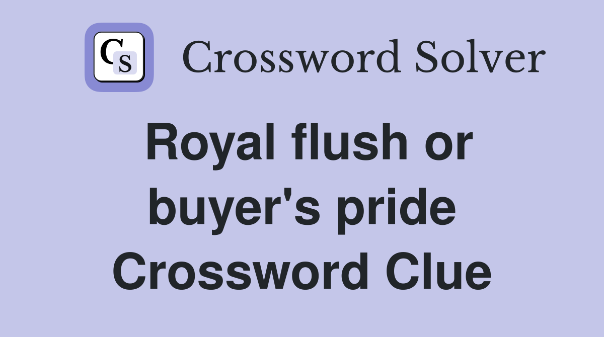Royal flush or buyer's pride Crossword Clue