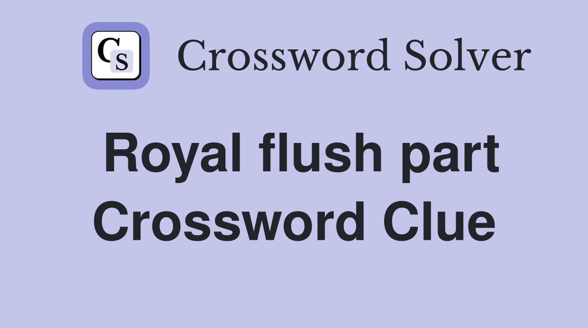 Royal flush part Crossword Clue