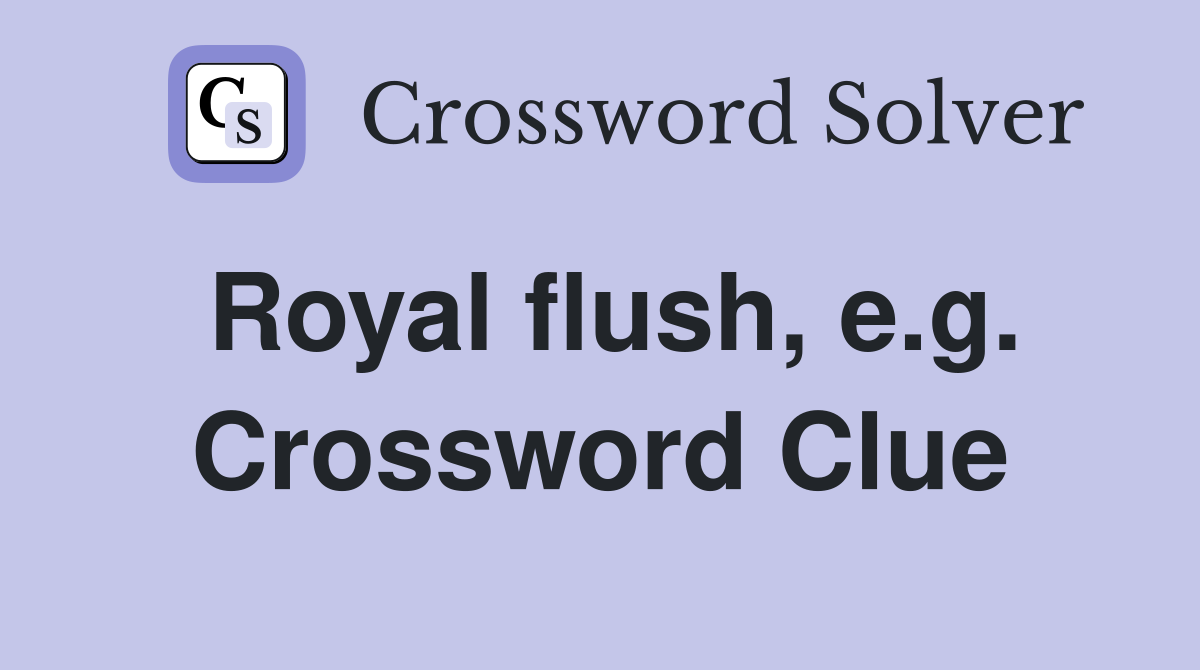 Royal flush, e.g. Crossword Clue