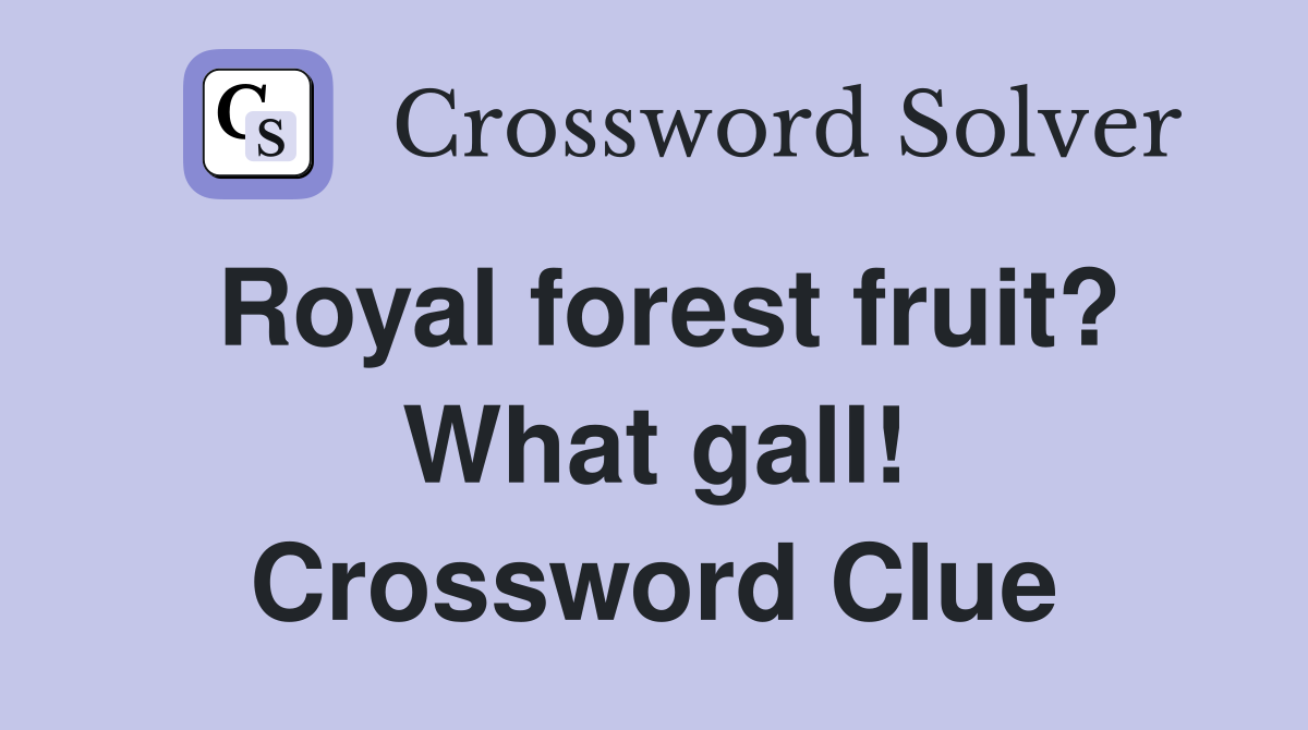 Royal forest fruit? What gall! Crossword Clue