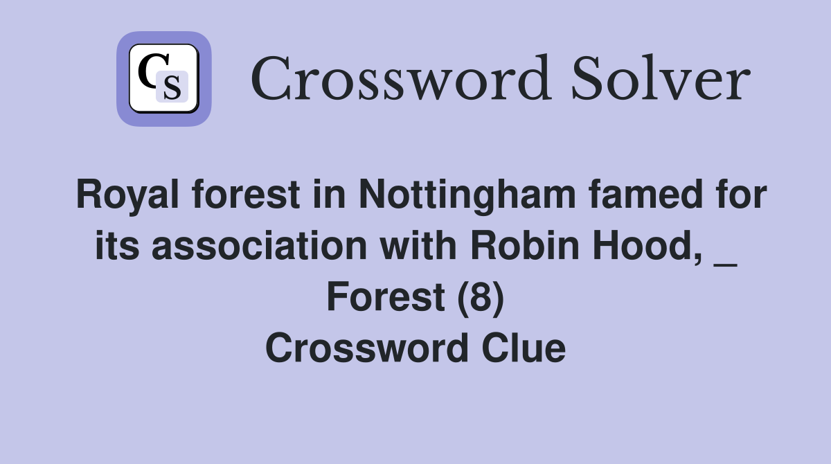 Royal forest in Nottingham famed for its association with Robin Hood, _ Forest (8) Crossword Clue