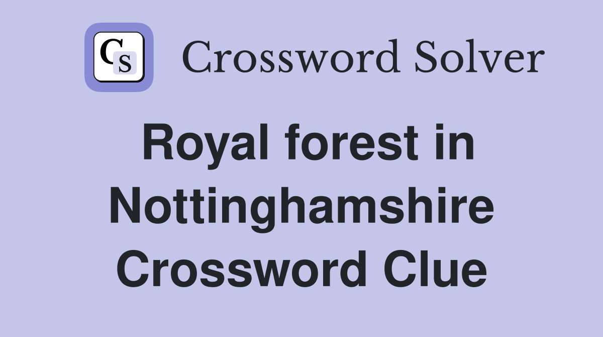 Royal forest in Nottinghamshire Crossword Clue