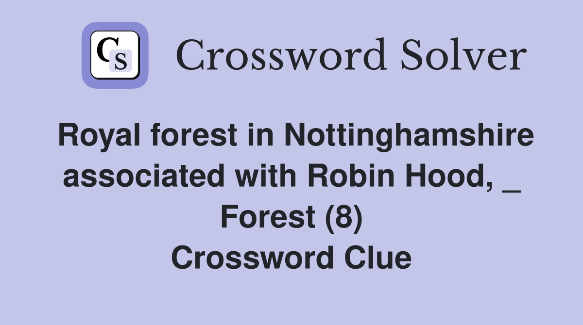 Royal forest in Nottinghamshire associated with Robin Hood, _ Forest (8) Crossword Clue