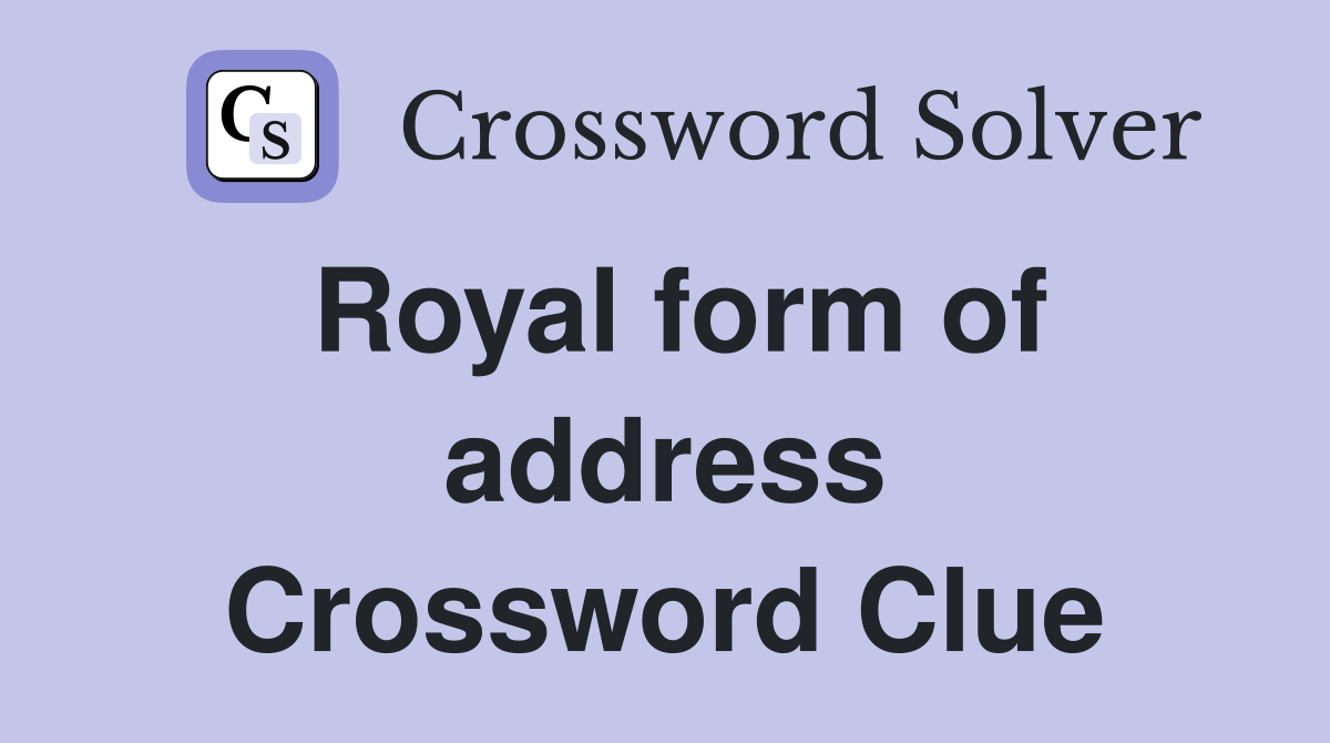 Royal form of address Crossword Clue