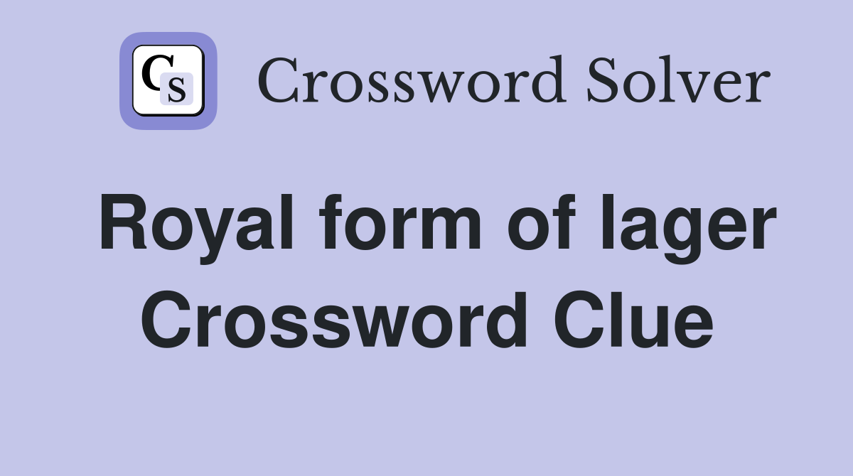 Royal form of lager Crossword Clue