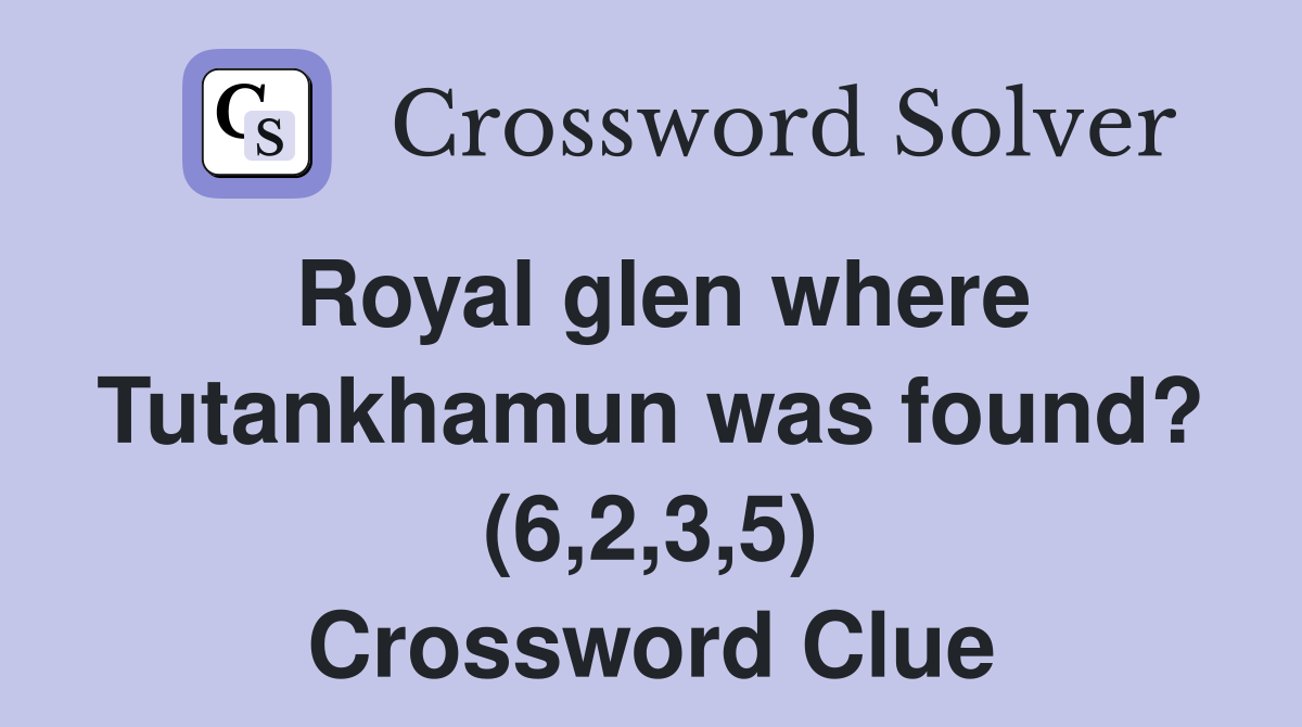 Royal glen where Tutankhamun was found? (6,2,3,5) Crossword Clue