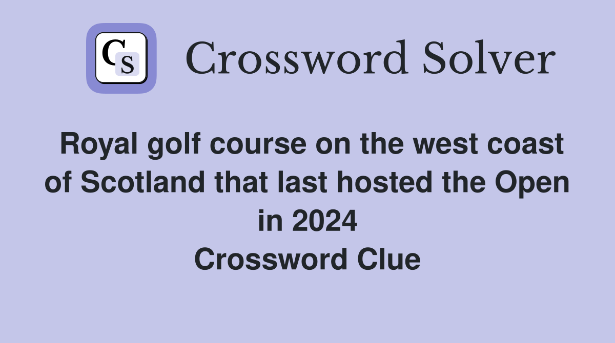 Royal golf course on the west coast of Scotland that last hosted the Open in 2024 Crossword Clue