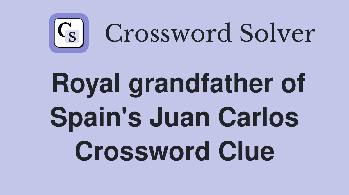 Royal grandfather of Spain's Juan Carlos Crossword Clue