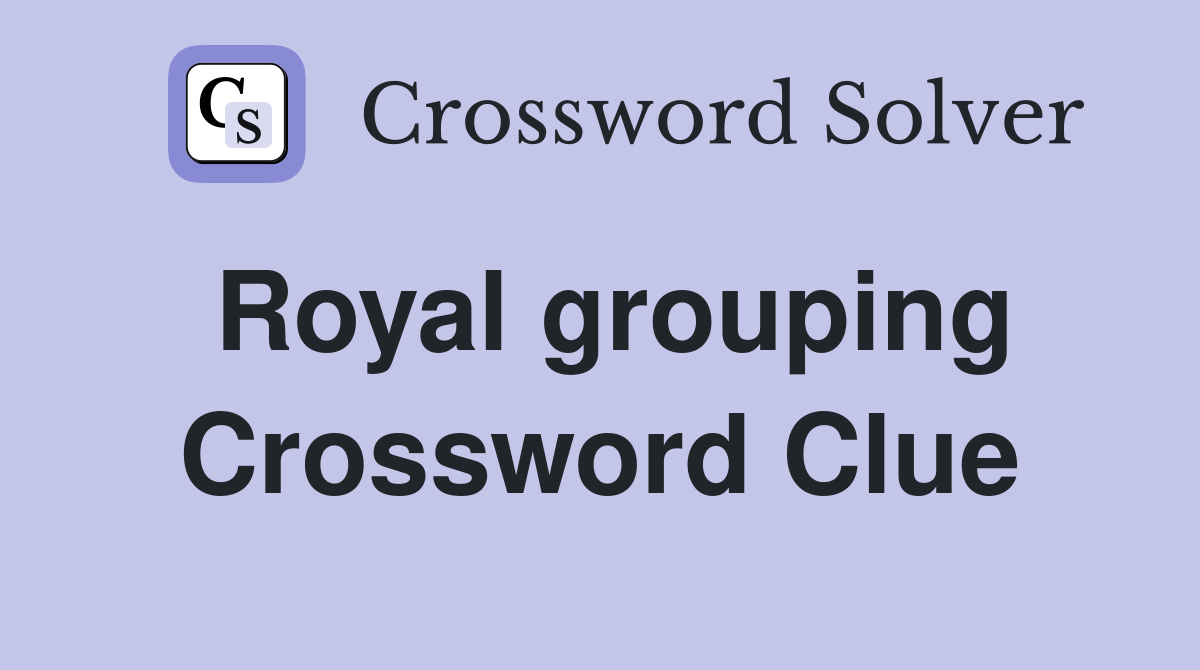Royal grouping Crossword Clue