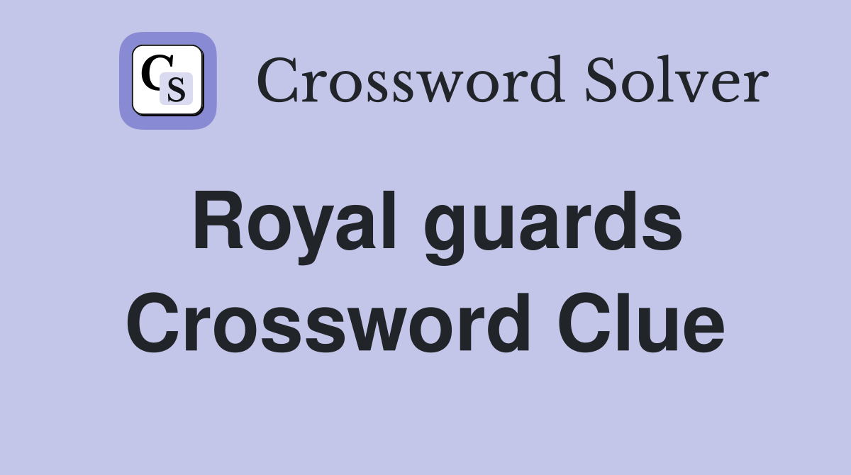 Royal guards Crossword Clue