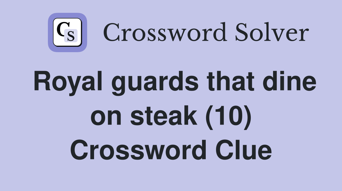 Royal guards that dine on steak (10) Crossword Clue