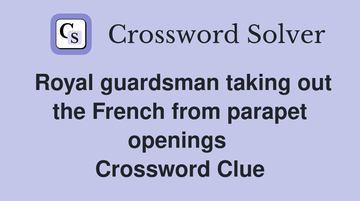 Royal guardsman taking out the French from parapet openings  Crossword Clue
