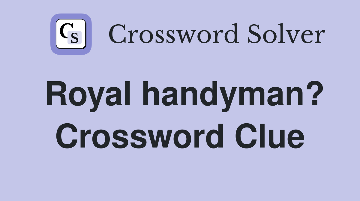 Royal handyman? Crossword Clue