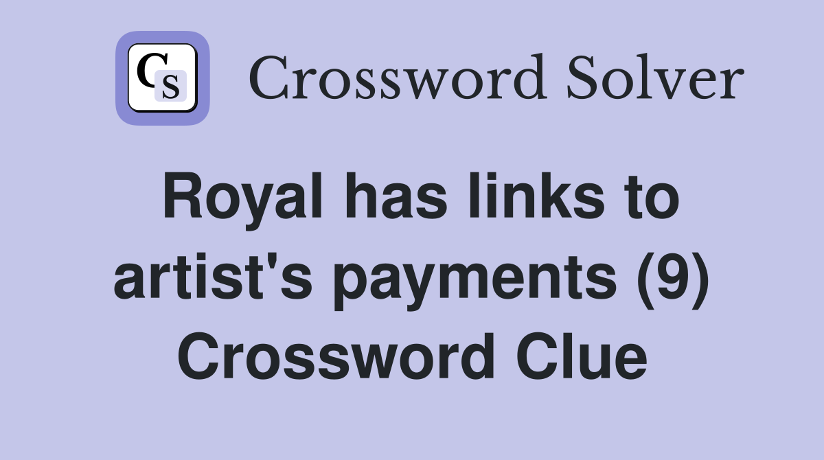 Royal has links to artist's payments (9) Crossword Clue